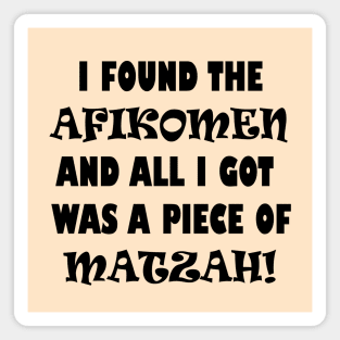 Funny Jewish Passover Design that says "I Found the Afikomen and All I Got Was a Piece of Matzah!", Made by EndlessEmporium Magnet